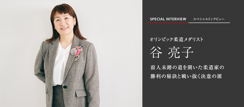 前人未踏の道を開いた柔道家の　勝利の秘訣と戦い抜く決意の源　オリンピック柔道メダリスト　谷 亮子