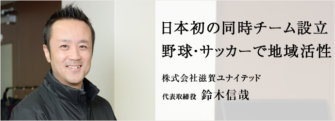 株式会社滋賀ユナイテッド 代表取締役 鈴木信哉 仕事を楽しむためのwebマガジン B Plus ビープラス