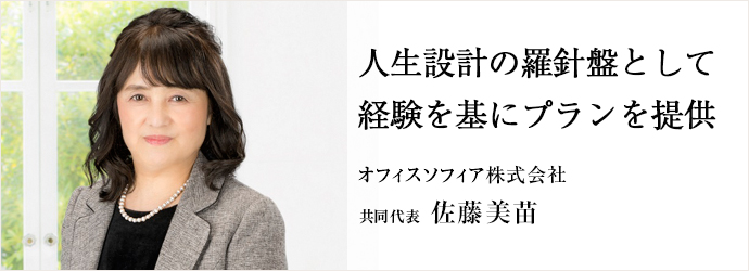 人生設計の羅針盤として経験を基にプランを提供
オフィスソフィア株式会社 共同代表 佐藤美苗