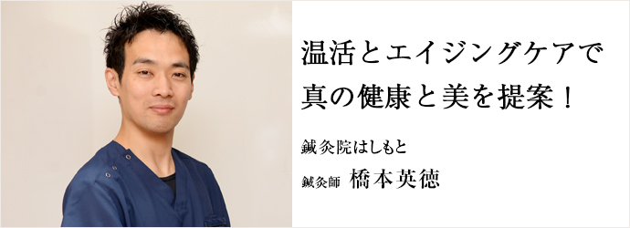 温活とエイジングケアで真の健康と美を提案！
鍼灸院はしもと 鍼灸師 橋本英徳