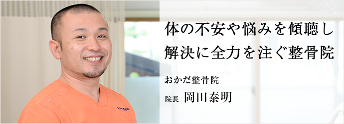 体の不安や悩みを傾聴し解決に全力を注ぐ整骨院
おかだ整骨院 院長  岡田泰明