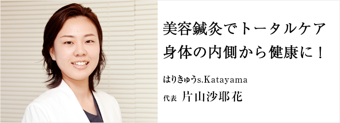 美容鍼灸でトータルケア身体の内側から健康に！
はりきゅうs.Katayama 代表 片山沙耶花