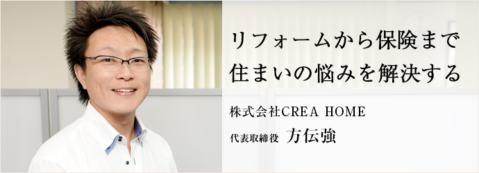 リフォームから保険まで住まいの悩みを解決する
株式会社CREA HOME 代表取締役 方伝強