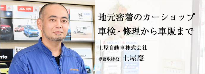 地元密着のカーショップ車検・修理から車販まで
土屋自動車株式会社 専務取締役 土屋慶