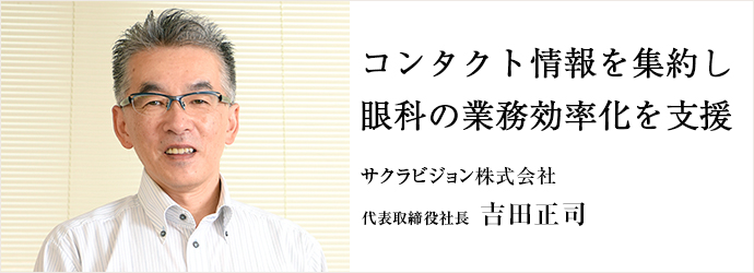 コンタクト情報を集約し眼科の業務効率化を支援
サクラビジョン株式会社 代表取締役社長 吉田正司