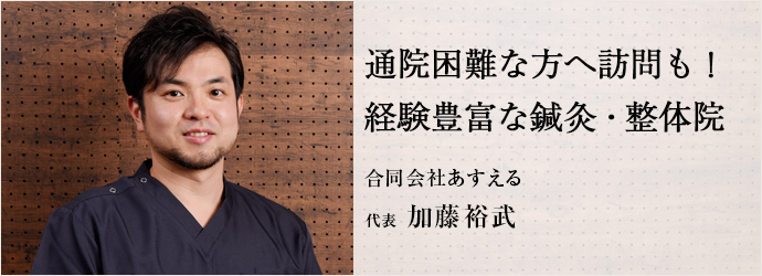 通院困難な方へ訪問も！経験豊富な鍼灸・整体院
合同会社あすえる 代表 加藤裕武