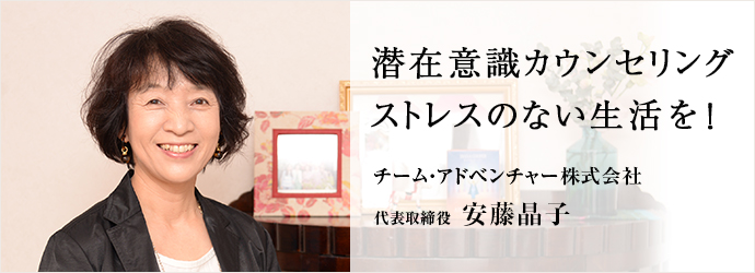 潜在意識カウンセリングストレスのない生活を！
チーム・アドベンチャー株式会社 代表取締役 安藤晶子