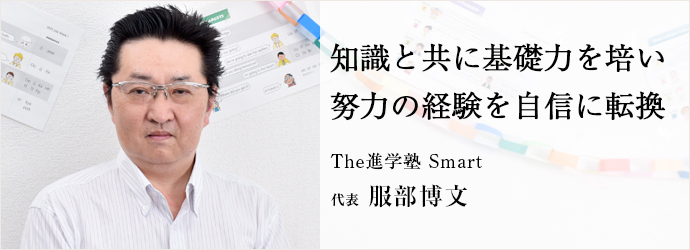 知識と共に基礎力を培い努力の経験を自信に転換
The進学塾 Smart 代表 服部博文