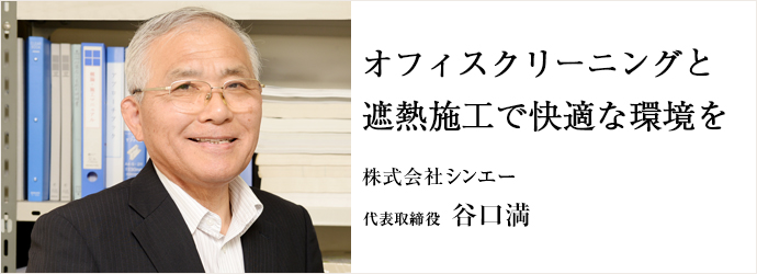 オフィスクリーニングと遮熱施工で快適な環境を
株式会社シンエー 代表取締役 谷口満