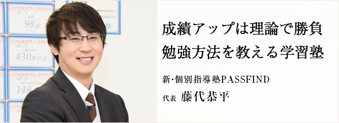 成績アップは理論で勝負勉強方法を教える学習塾
新・個別指導塾PASSFIND 代表 藤代恭平