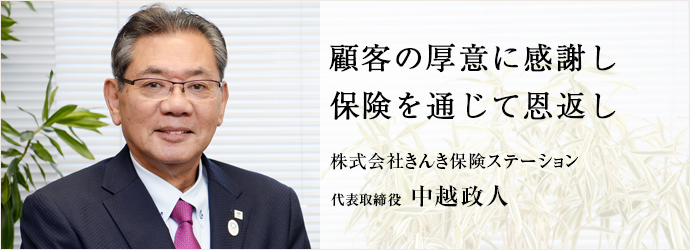 顧客の厚意に感謝し　保険を通じて恩返し
株式会社きんき保険ステーション 代表取締役 中越政人