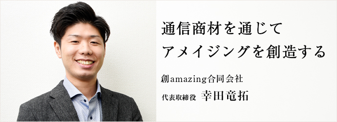 通信商材を通じて　アメイジングを創造する
創amazing合同会社 代表取締役 幸田竜拓