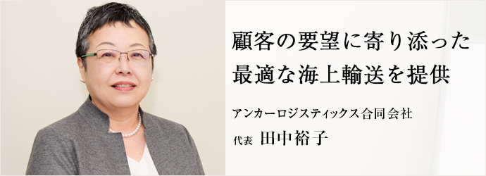 顧客の要望に寄り添った　最適な海上輸送を提供
アンカーロジスティックス合同会社 代表 田中裕子