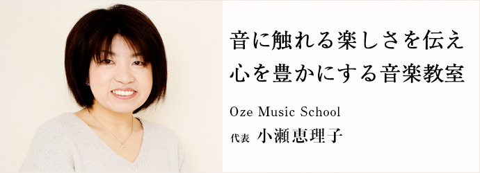 音に触れる楽しさを伝え　心を豊かにする音楽教室
Oze Music School 代表 小瀬恵理子