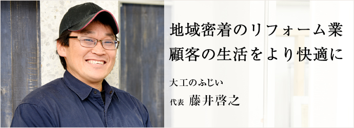 地域密着のリフォーム業　顧客の生活をより快適に
大工のふじい 代表 藤井啓之