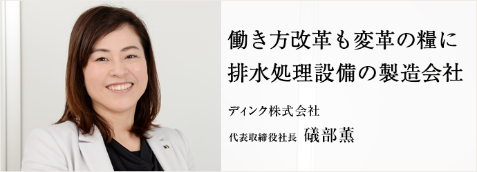 働き方改革も変革の糧に　排水処理設備の製造会社
ディンク株式会社 代表取締役社長 礒部薫