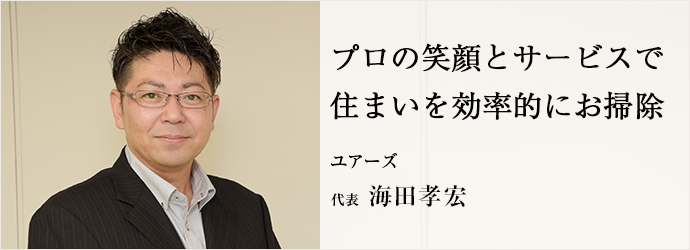 プロの笑顔とサービスで　住まいを効率的にお掃除
ユアーズ 代表 海田孝宏