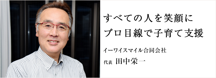 すべての人を笑顔に　プロ目線で子育て支援
イーワイスマイル合同会社 代表 田中栄一