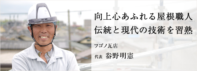 向上心あふれる屋根職人　伝統と現代の技術を習熟
フゴノ瓦店 代表 畚野明憲