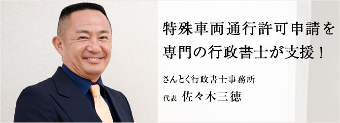 特殊車両通行許可申請を　専門の行政書士が支援！
さんとく行政書所士事務 代表 佐々木三徳