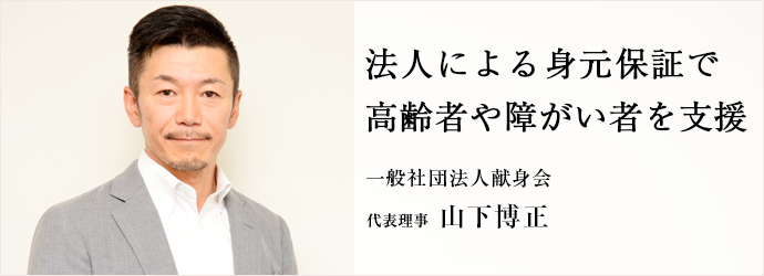 法人による身元保証で　高齢者や障がい者を支援
一般社団法人献身会 代表理事 山下博正