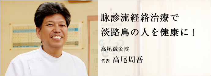 脉診流経絡治療で　淡路島の人を健康に！
高尾鍼灸院 代表 高尾周吾