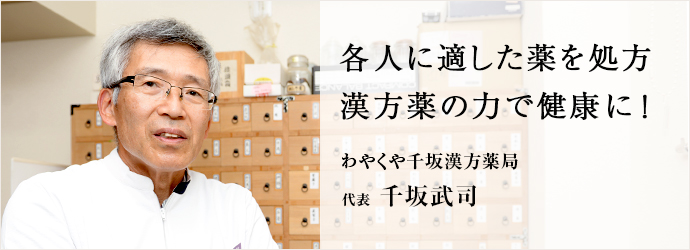 各人に適した薬を処方　漢方薬の力で健康に！
わやくや千坂漢方薬局 代表 千坂武司