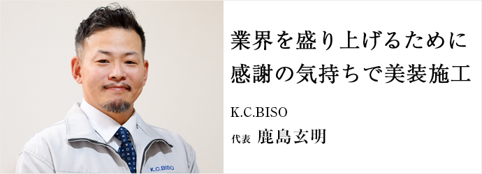 業界を盛り上げるために　感謝の気持ちで美装施工
K.C.BISO 代表 鹿島玄明