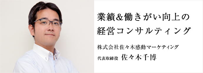 業績&働きがい向上の　経営コンサルティング
株式会社佐々木感動マーケティング 代表取締役 佐々木千博