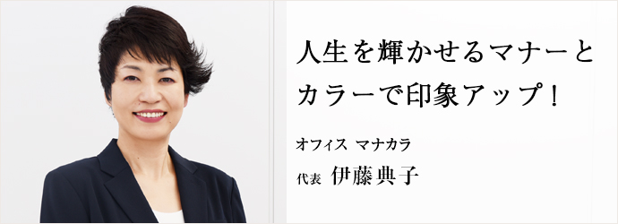 人生を輝かせるマナーと　カラーで印象アップ！
オフィス マナカラ 代表 伊藤典子