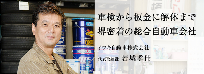 車検から板金に解体まで　堺密着の総合自動車会社
イワキ自動車株式会社 代表取締役  岩城孝佳