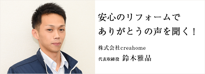 安心のリフォームで　ありがとうの声を聞く！
株式会社creahome 代表取締役 鈴木雅晶