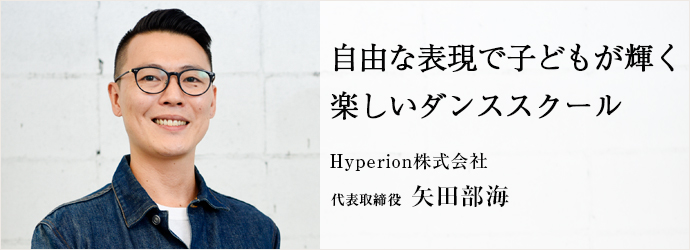 自由な表現で子どもが輝く　楽しいダンススクール
Hyperion株式会社 代表取締役 矢田部海