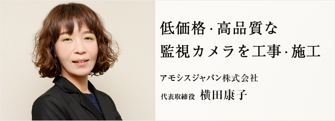 低価格・高品質な　監視カメラを工事・施工
アモシスジャパン株式会社 代表取締役 横田康子