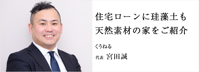 住宅ローンに珪藻土も　天然素材の家をご紹介
くうねる 代表 宮田誠