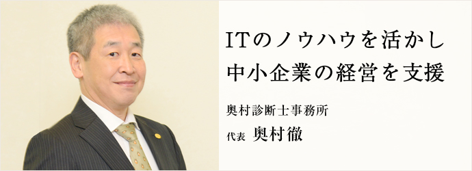 ITのノウハウを活かし　中小企業の経営を支援
奥村診断士事務所 代表 奥村徹