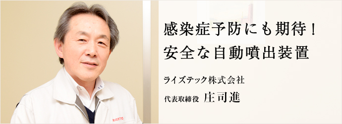 感染症予防にも期待！　安全な自動噴出装置
ライズテック株式会社 代表取締役 庄司進