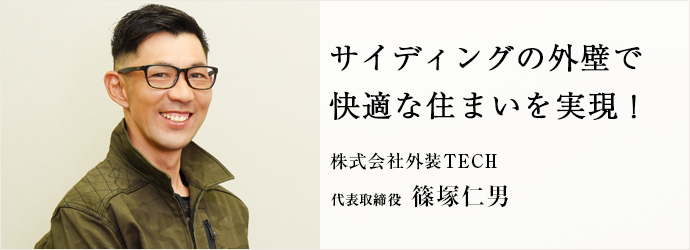 サイディングの外壁で　快適な住まいを実現！
株式会社外装TECH 代表取締役 篠塚仁男