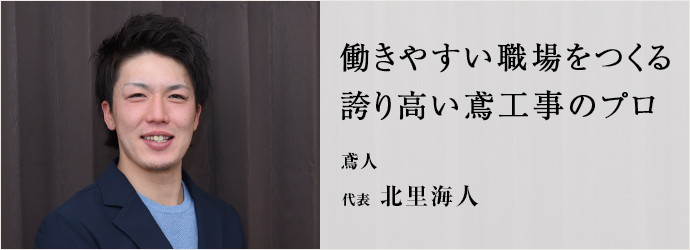 働きやすい職場をつくる　誇り高い鳶工事のプロ
鳶人 代表 北里海人