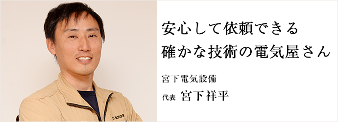 安心して依頼できる　確かな技術の電気屋さん
宮下電気設備 代表 宮下祥平