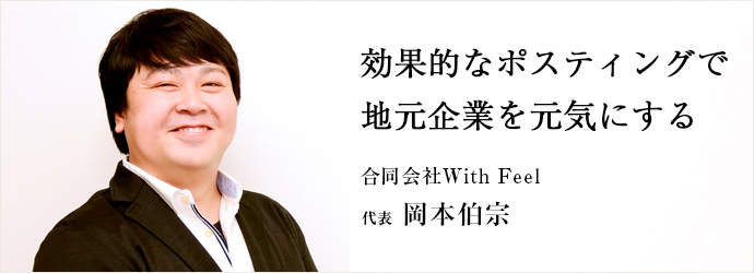 効果的なポスティングで　地元企業を元気にする
合同会社With Feel 代表 岡本伯宗