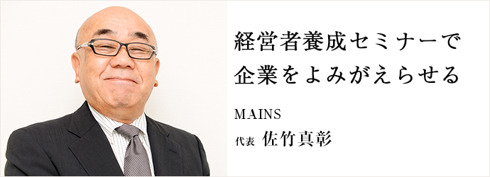 経営者養成セミナーで　企業をよみがえらせる
MAINS 代表 佐竹真彰