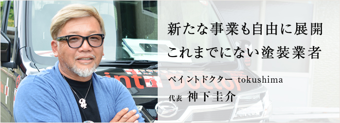 新たな事業も自由に展開　これまでにない塗装業者
ペイントドクター tokushima 代表 神下圭介