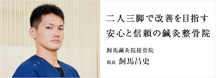 二人三脚で改善を目指す　安心と信頼の鍼灸整骨院
飼馬鍼灸院接骨院 院長 飼馬昌史