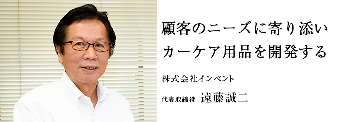 顧客のニーズに寄り添い　カーケア用品を開発する
株式会社インベント 代表取締役 遠藤誠二