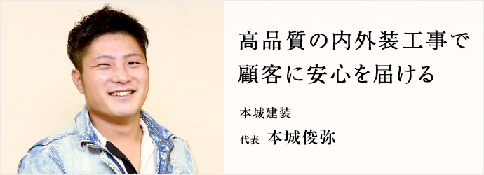 高品質の内外装工事で　顧客に安心を届ける
本城建装 代表 本城俊弥