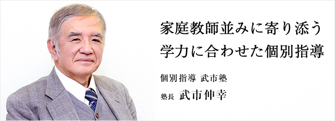 家庭教師並みに寄り添う　学力に合わせた個別指導
個別指導 武市塾 塾長 武市伸幸