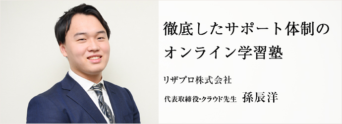 徹底したサポート体制の　オンライン学習塾
リザプロ株式会社 代表取締役・クラウド先生 孫辰洋