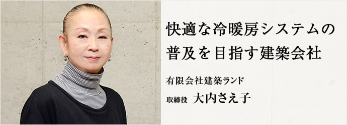 快適な冷暖房システムの　普及を目指す建築会社
有限会社建築ランド 取締役 大内さえ子