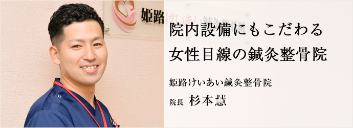 院内設備にもこだわる　女性目線の鍼灸整骨院
姫路けいあい鍼灸整骨院 院長 杉本慧